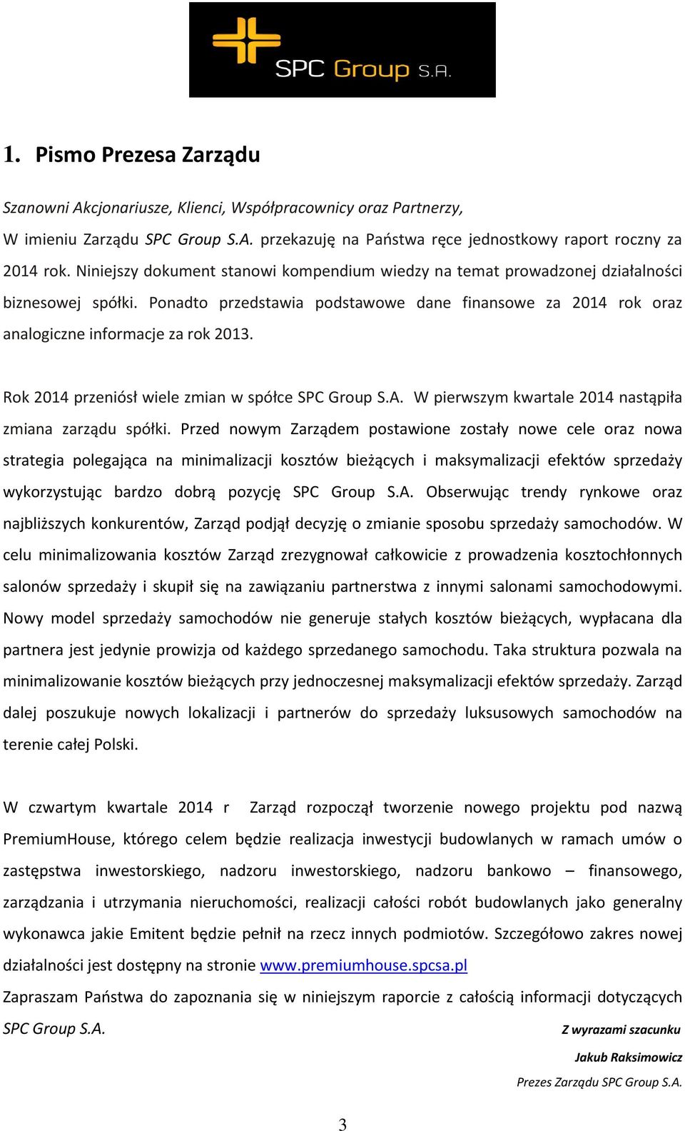 Rok 2014 przeniósł wiele zmian w spółce SPC Group S.A. W pierwszym kwartale 2014 nastąpiła zmiana zarządu spółki.