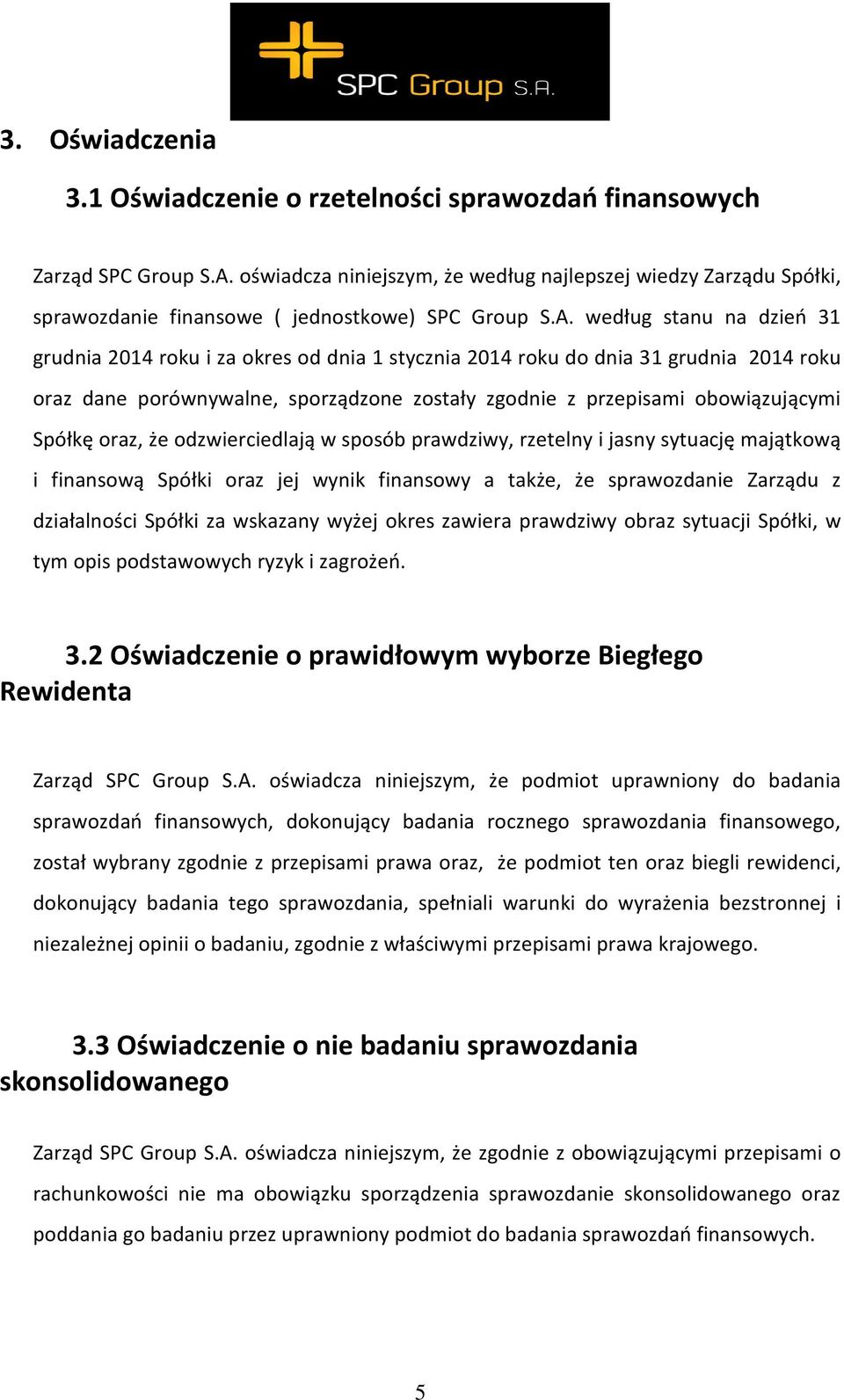 według stanu na dzień 31 grudnia 2014 roku i za okres od dnia 1 stycznia 2014 roku do dnia 31 grudnia 2014 roku oraz dane porównywalne, sporządzone zostały zgodnie z przepisami obowiązującymi Spółkę