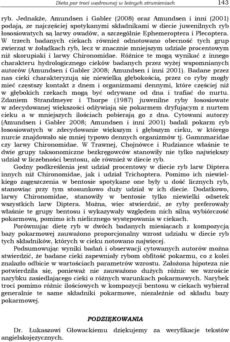 Plecoptera. W trzech badanych ciekach równieŝ odnotowano obecność tych grup zwierząt w Ŝołądkach ryb, lecz w znacznie mniejszym udziale procentowym niŝ skorupiaki i larwy Chironomidae.