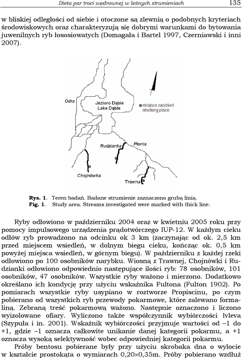 Streams investigated were marked with thick line. Ryby odłowiono w październiku 2004 oraz w kwietniu 2005 roku przy pomocy impulsowego urządzenia prądotwórczego IUP-12.