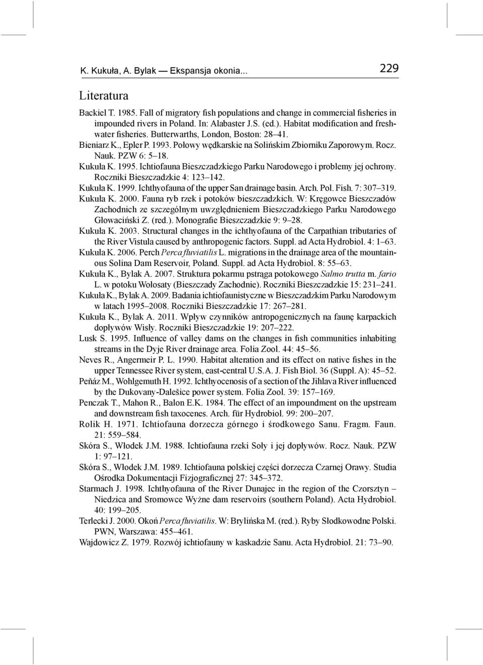 1995. Ichtiofauna Bieszczadzkiego Parku Narodowego i problemy jej ochrony. Roczniki Bieszczadzkie 4: 123 142. Kukuła K. 1999. Ichthyofauna of the upper drainage basin. Arch. Pol. Fish. 7: 307 319.