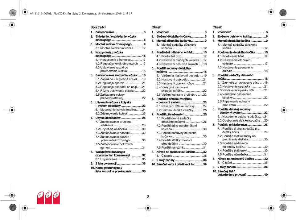 Zastosowanie siedzenia wózka... 18 5.1 Zapinanie i regulacja szelek...19 5.2 Regulacja oparcia...21 5.3 Regulacja podpórki na nogi...21 5.4 Różne ustawienia daszka...22 5.