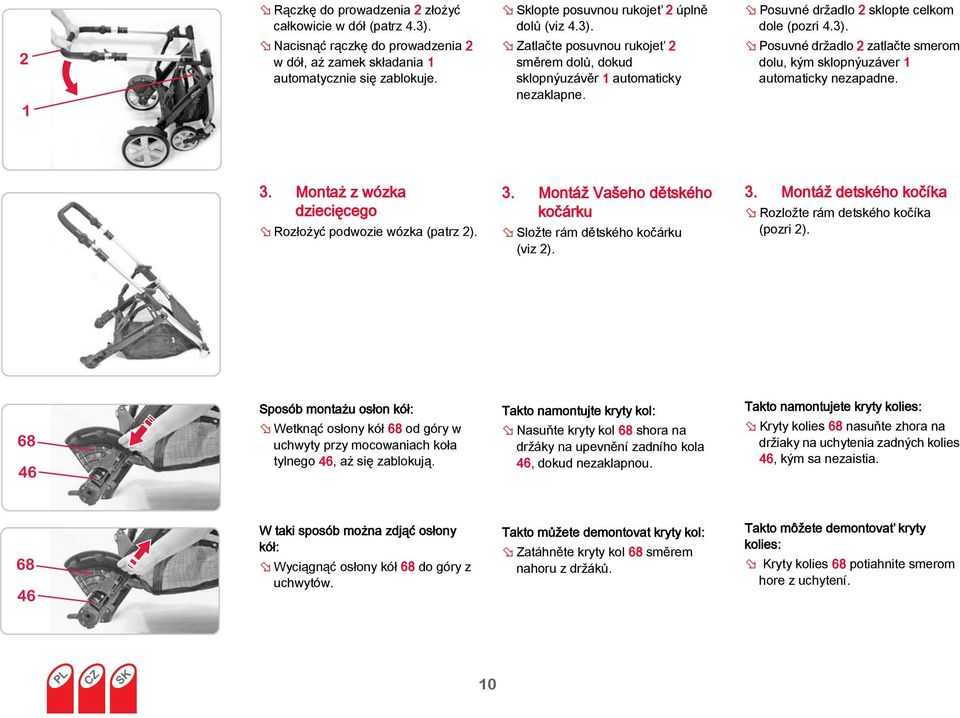 3. Montáž Vašeho dětského kočárku Složte rám dětského kočárku (viz 2). 3. Montáž detského kočíka Rozložte rám detského kočíka (pozri 2).