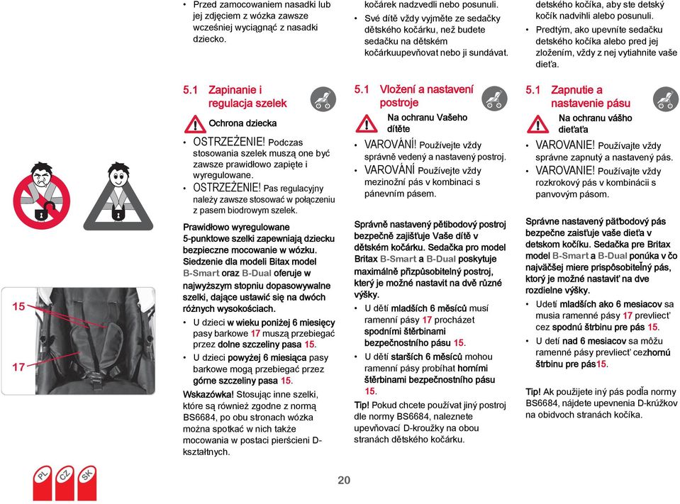 Prawidłowo wyregulowane 5-punktowe szelki zapewniają dziecku bezpieczne mocowanie w wózku.