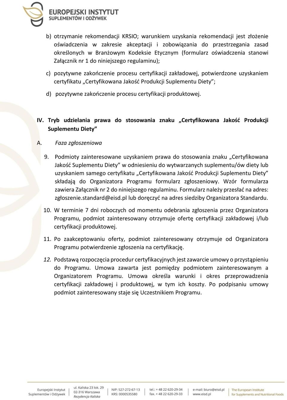 Suplementu Diety ; d) pozytywne zakończenie procesu certyfikacji produktowej. IV. Tryb udzielania prawa do stosowania znaku Certyfikowana Jakość Produkcji Suplementu Diety A. Faza zgłoszeniowa 9.