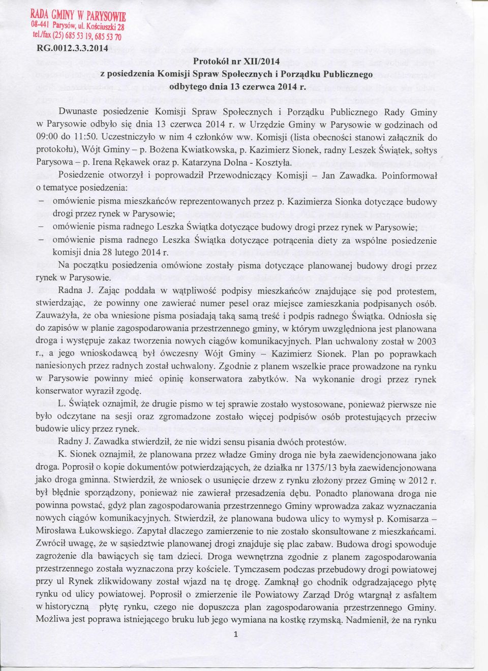 Uczestniczylo w nim 4 czlonkow ww. Komisji (lista obecnosci stanowi zal^cznik do protokolu), Wojt Gminy - p. Bozena Kwiatkowska, p. Kazimierz Sionek, radny Leszek Swi^tek, soltys Parysowa - p.