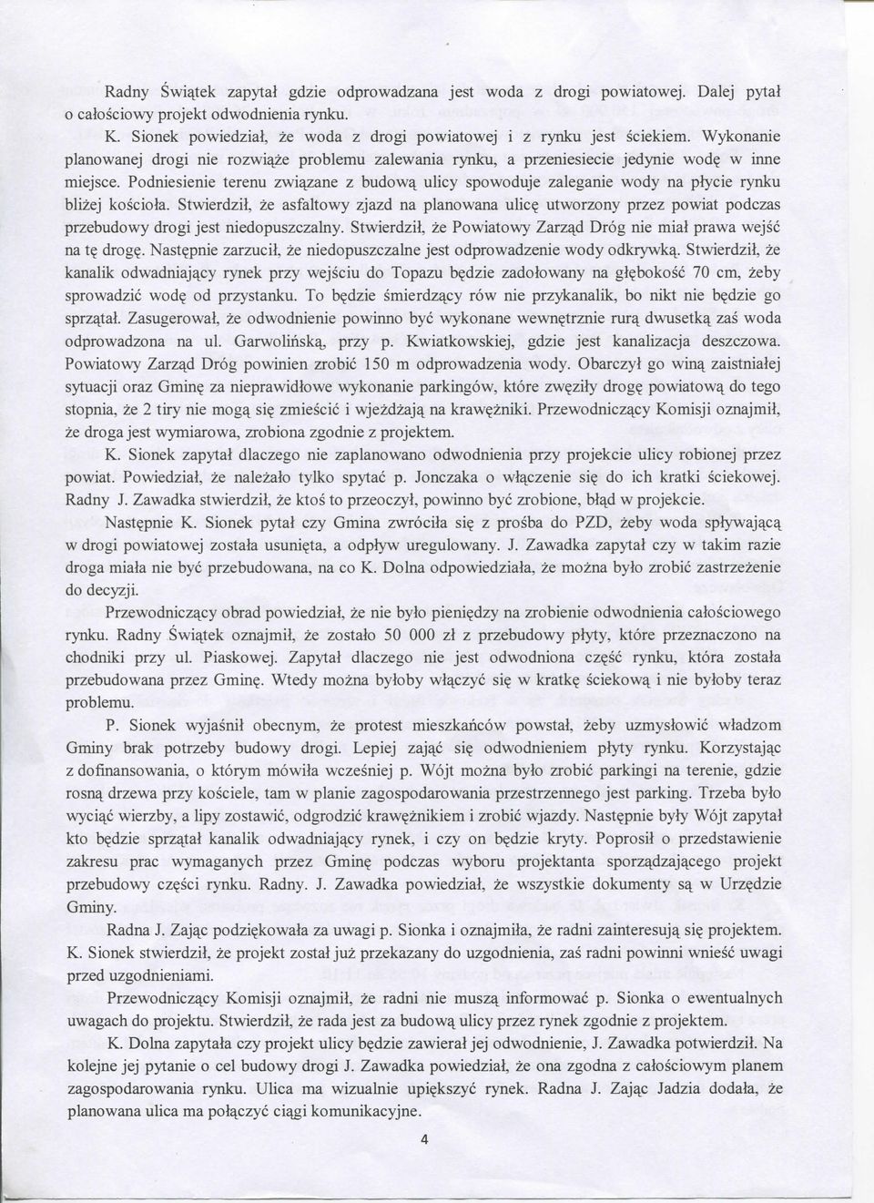 Podniesienie terenu zwi^zane z budowy ulicy spowoduje zaleganie wody na plycie rynku blizej kosciola. Stwierdzil, ze asfaltowy zjazd na planowana ulic?