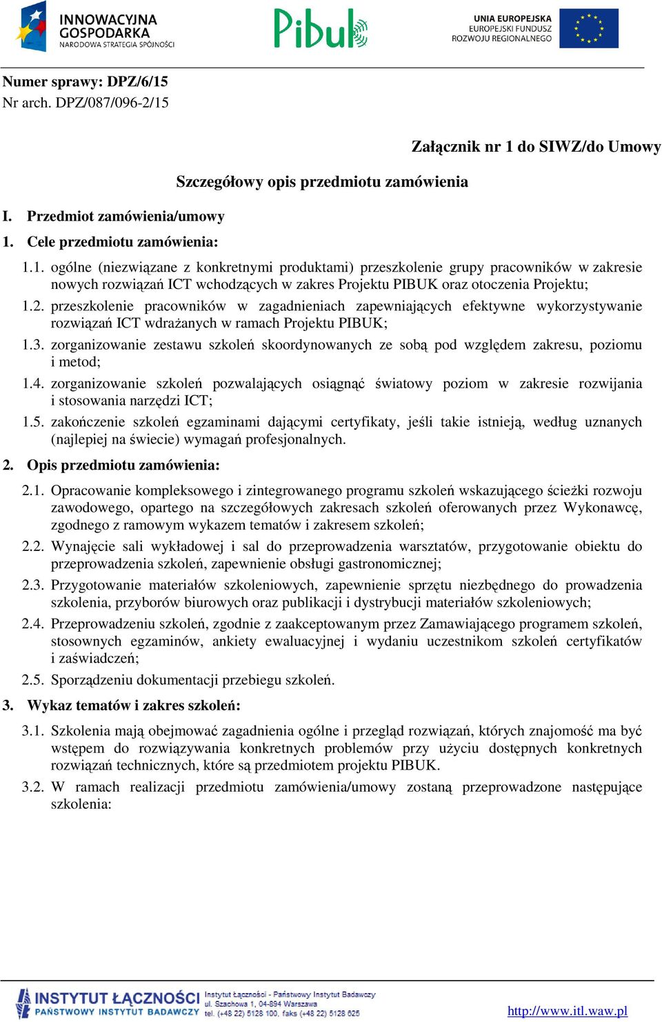 przeszkolenie pracowników w zagadnieniach zapewniających efektywne wykorzystywanie rozwiązań ICT wdrażanych w ramach Projektu PIBUK;.3.