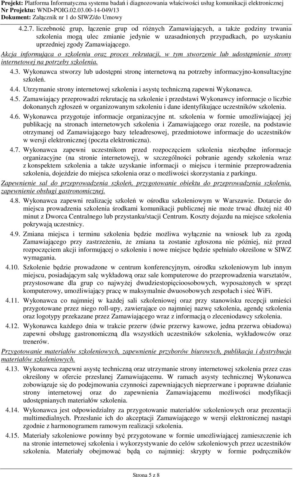 Wykonawca stworzy lub udostępni stronę internetową na potrzeby informacyjno-konsultacyjne szkoleń. 4.4. Utrzymanie strony internetowej szkolenia i asystę techniczną zapewni Wykonawca. 4.5.