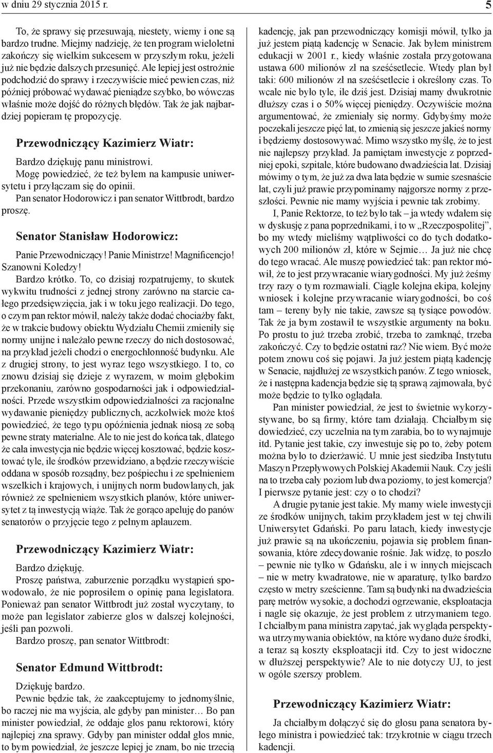 Ale lepiej jest ostrożnie podchodzić do sprawy i rzeczywiście mieć pewien czas, niż później próbować wydawać pieniądze szybko, bo wówczas właśnie może dojść do różnych błędów.