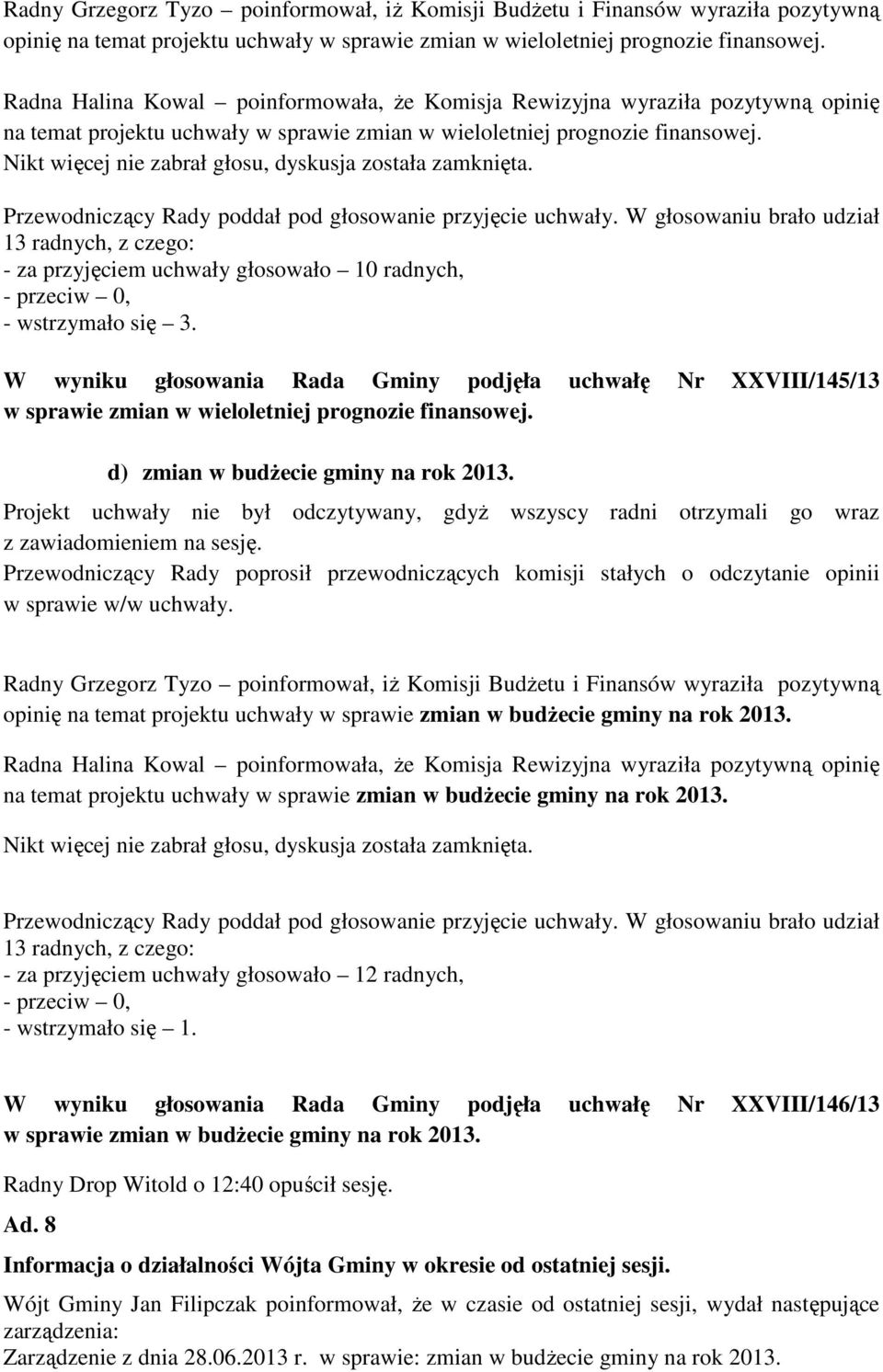 Nikt więcej nie zabrał głosu, dyskusja została zamknięta. Przewodniczący Rady poddał pod głosowanie przyjęcie uchwały.