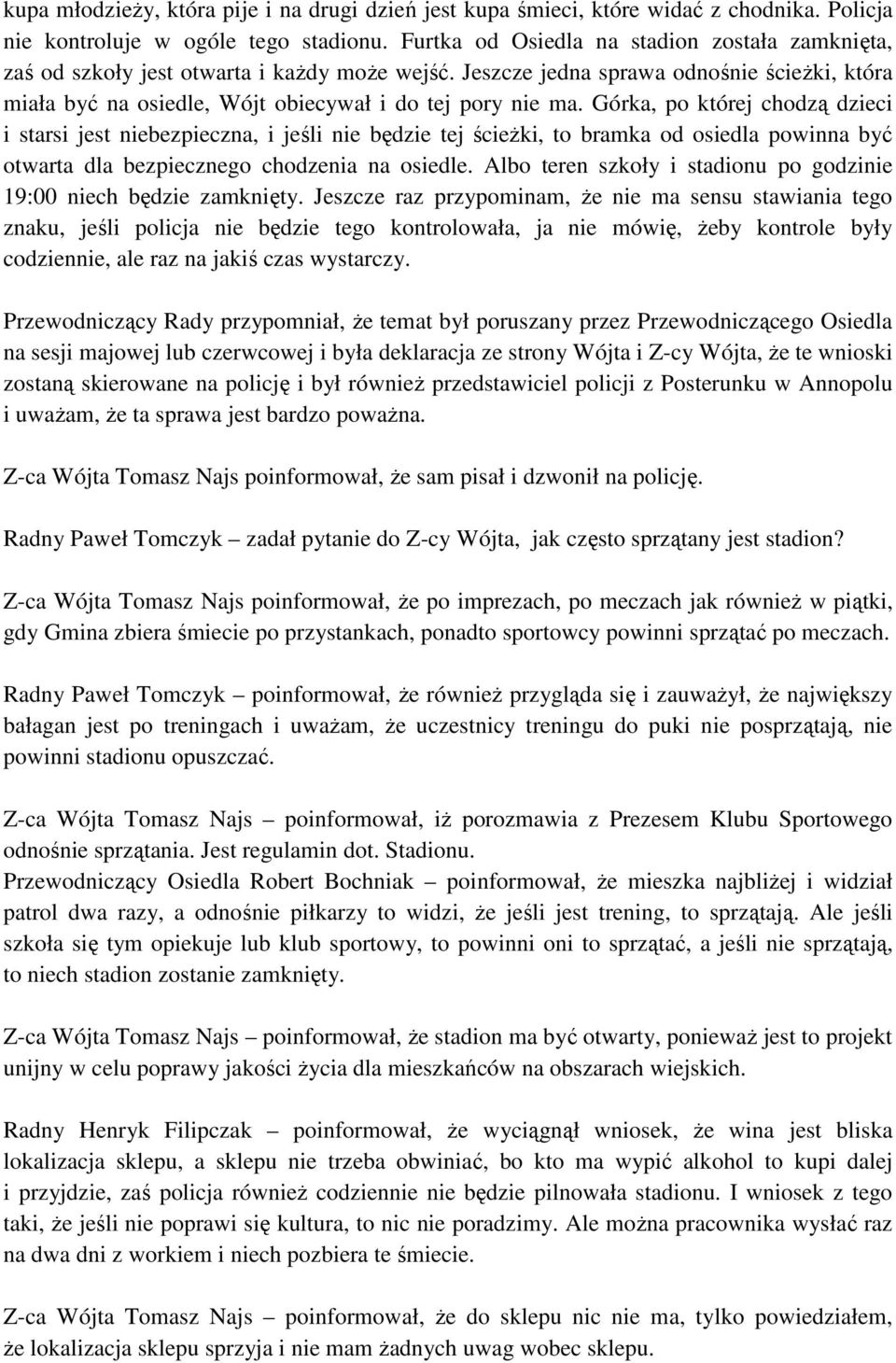 Górka, po której chodzą dzieci i starsi jest niebezpieczna, i jeśli nie będzie tej ścieŝki, to bramka od osiedla powinna być otwarta dla bezpiecznego chodzenia na osiedle.