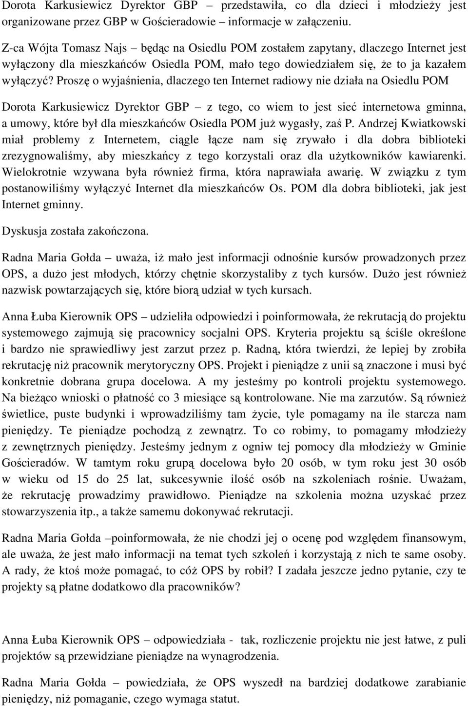 Proszę o wyjaśnienia, dlaczego ten Internet radiowy nie działa na Osiedlu POM Dorota Karkusiewicz Dyrektor GBP z tego, co wiem to jest sieć internetowa gminna, a umowy, które był dla mieszkańców