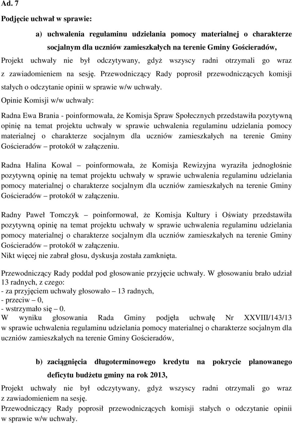 Opinie Komisji w/w uchwały: Radna Ewa Brania - poinformowała, Ŝe Komisja Spraw Społecznych przedstawiła pozytywną opinię na temat projektu uchwały w sprawie uchwalenia regulaminu udzielania pomocy