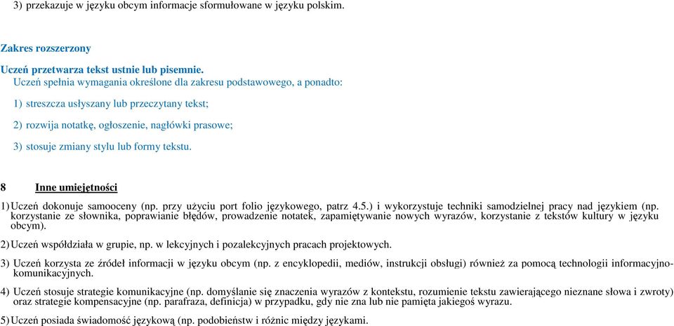 formy tekstu. 8 Inne umiejętności 1) Uczeń dokonuje samooceny (np. przy użyciu port folio językowego, patrz 4.5.) i wykorzystuje techniki samodzielnej pracy nad językiem (np.