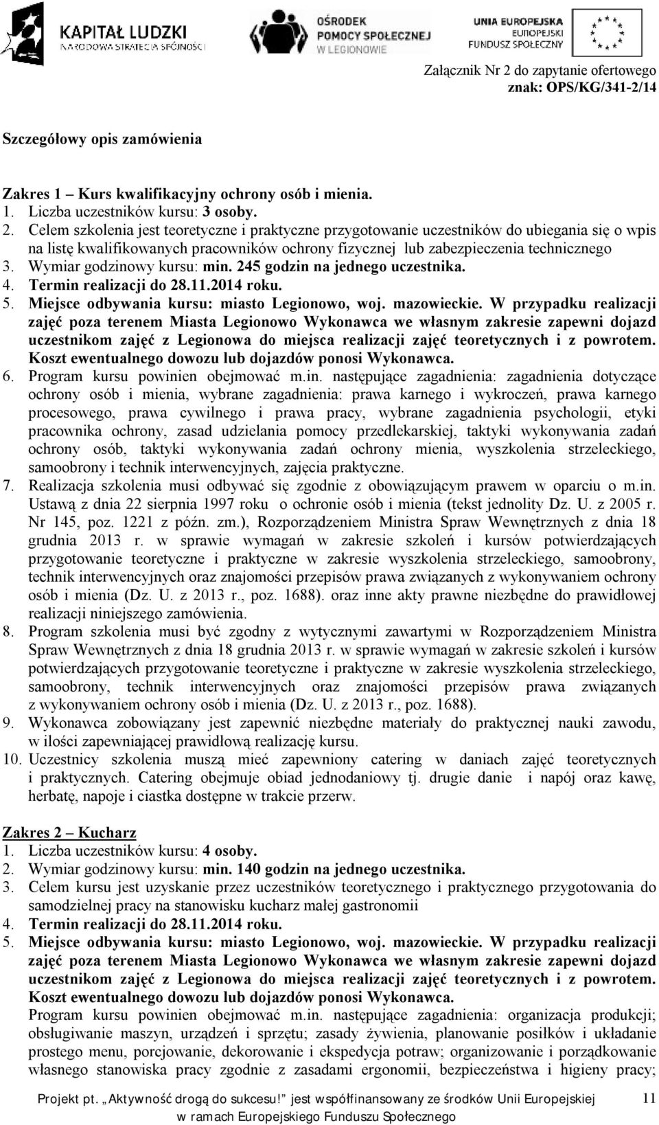 Celem szkolenia jest teoretyczne i praktyczne przygotowanie uczestników do ubiegania się o wpis na listę kwalifikowanych pracowników ochrony fizycznej lub zabezpieczenia technicznego 3.