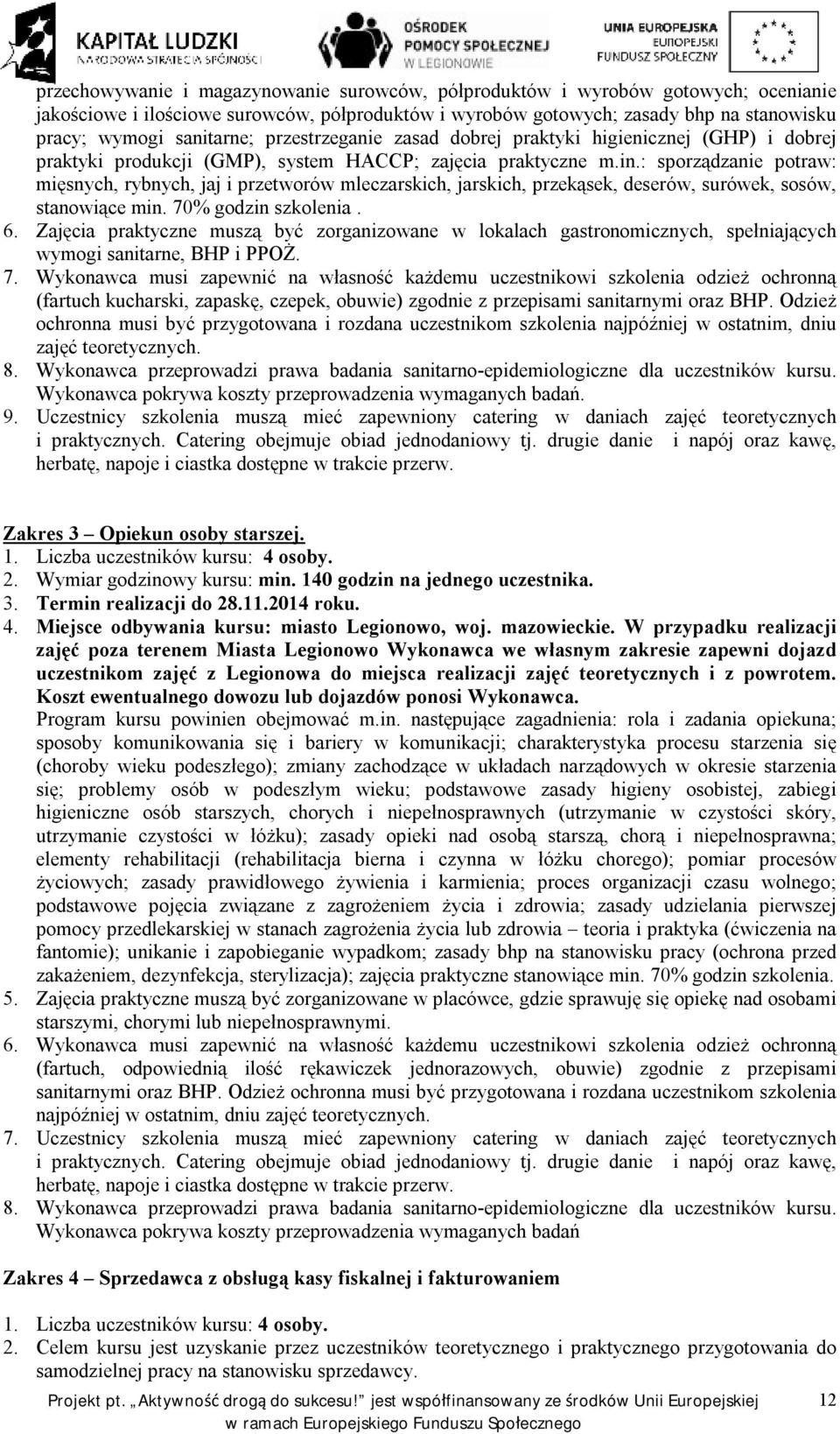 : sporządzanie potraw: mięsnych, rybnych, jaj i przetworów mleczarskich, jarskich, przekąsek, deserów, surówek, sosów, stanowiące min. 70% godzin szkolenia. 6.