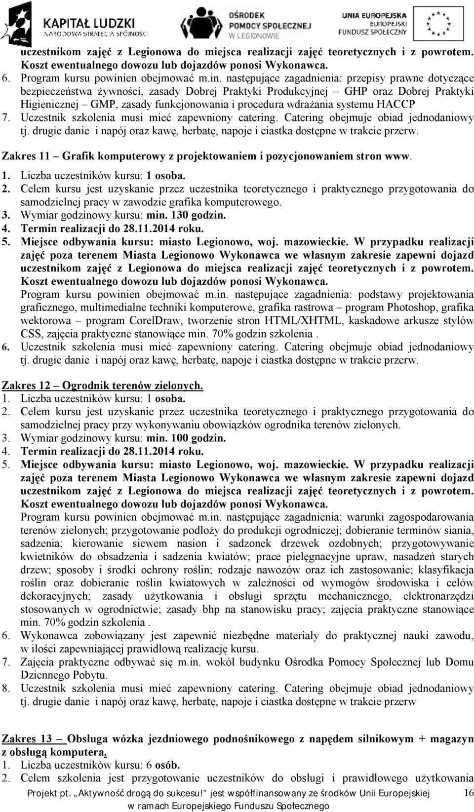 następujące zagadnienia: przepisy prawne dotyczące bezpieczeństwa żywności, zasady Dobrej Praktyki Produkcyjnej GHP oraz Dobrej Praktyki Higienicznej GMP, zasady funkcjonowania i procedura wdrażania