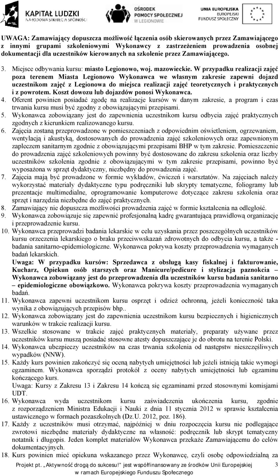 W przypadku realizacji zajęć poza terenem Miasta Legionowo Wykonawca we własnym zakresie zapewni dojazd uczestnikom zajęć z Legionowa do miejsca realizacji zajęć teoretycznych i praktycznych i z