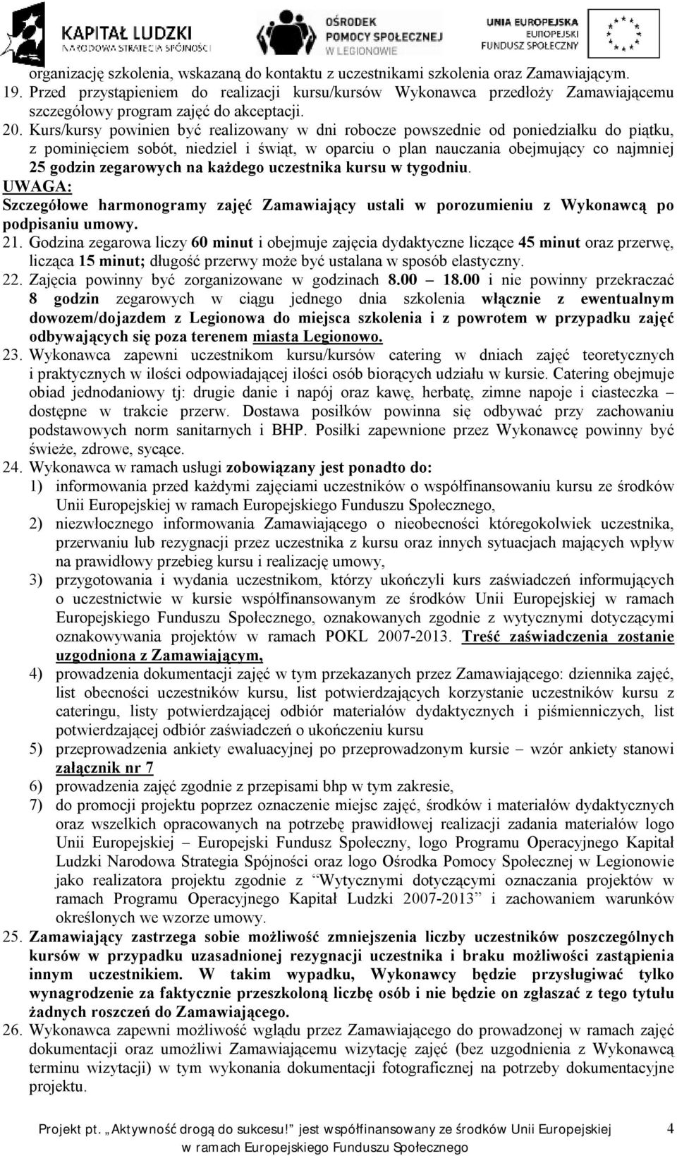 Kurs/kursy powinien być realizowany w dni robocze powszednie od poniedziałku do piątku, z pominięciem sobót, niedziel i świąt, w oparciu o plan nauczania obejmujący co najmniej 25 godzin zegarowych