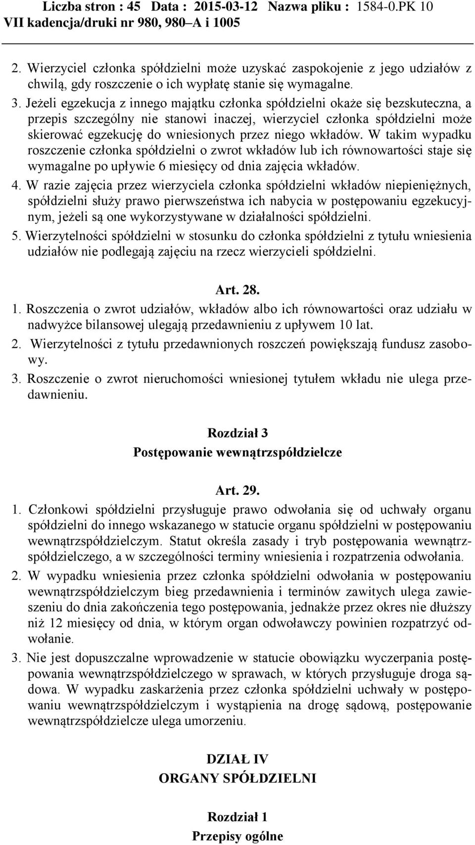 niego wkładów. W takim wypadku roszczenie członka spółdzielni o zwrot wkładów lub ich równowartości staje się wymagalne po upływie 6 miesięcy od dnia zajęcia wkładów. 4.