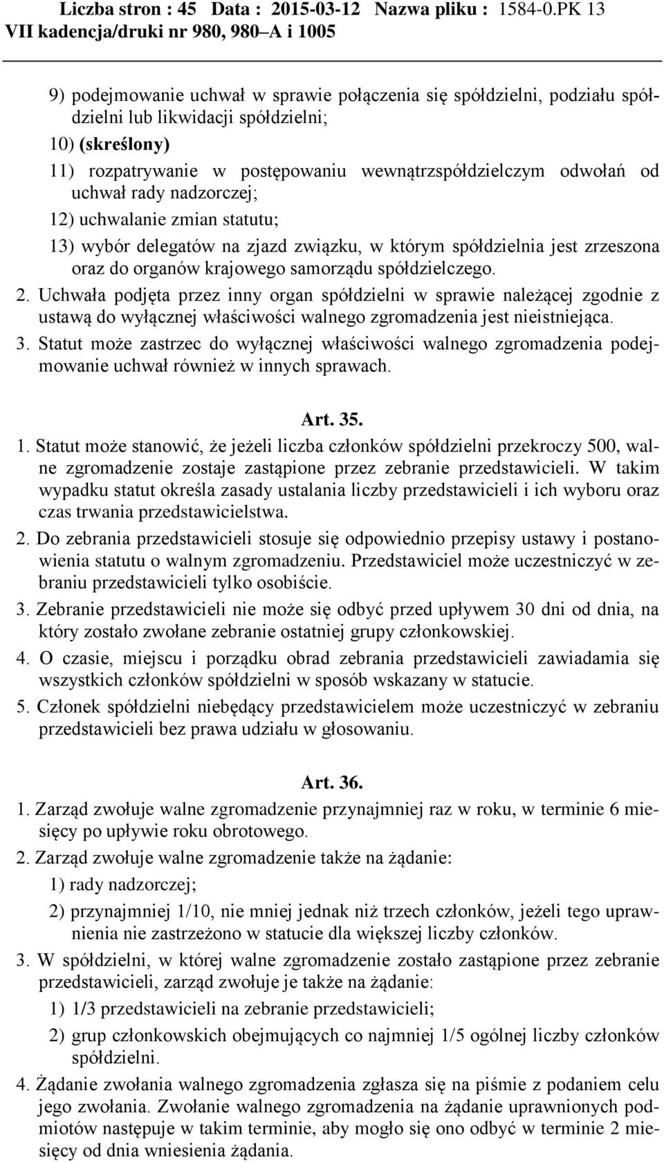 uchwał rady nadzorczej; 12) uchwalanie zmian statutu; 13) wybór delegatów na zjazd związku, w którym spółdzielnia jest zrzeszona oraz do organów krajowego samorządu spółdzielczego. 2.