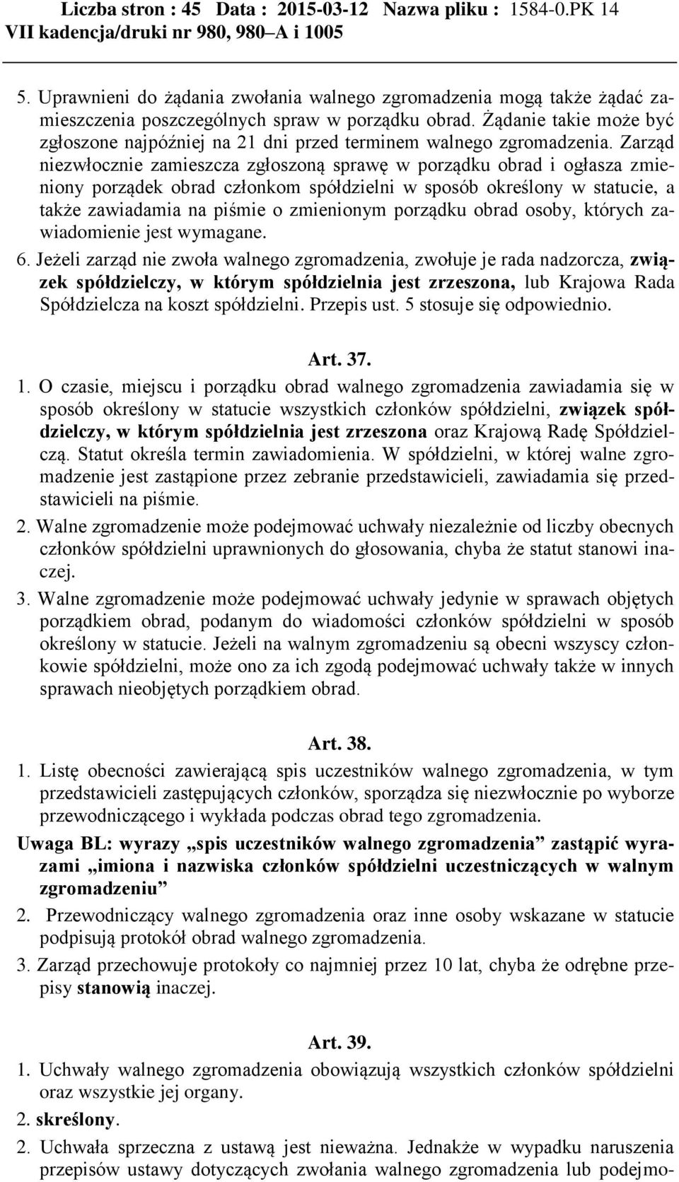 Zarząd niezwłocznie zamieszcza zgłoszoną sprawę w porządku obrad i ogłasza zmieniony porządek obrad członkom spółdzielni w sposób określony w statucie, a także zawiadamia na piśmie o zmienionym