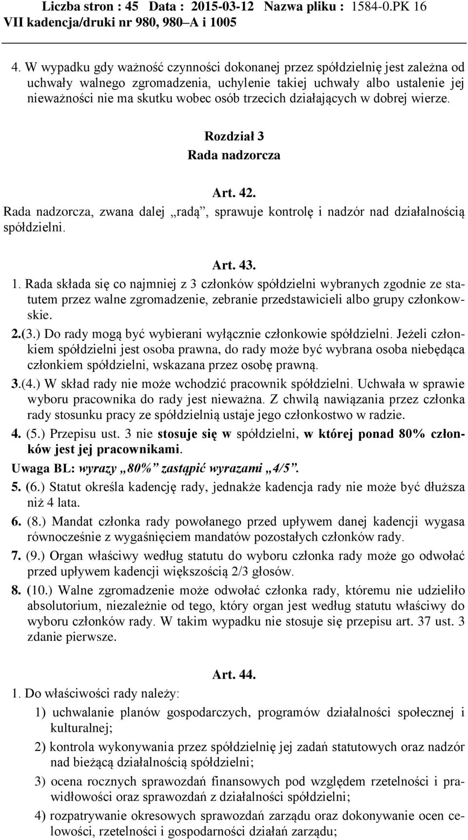 działających w dobrej wierze. Rozdział 3 Rada nadzorcza Art. 42. Rada nadzorcza, zwana dalej radą, sprawuje kontrolę i nadzór nad działalnością spółdzielni. Art. 43. 1.