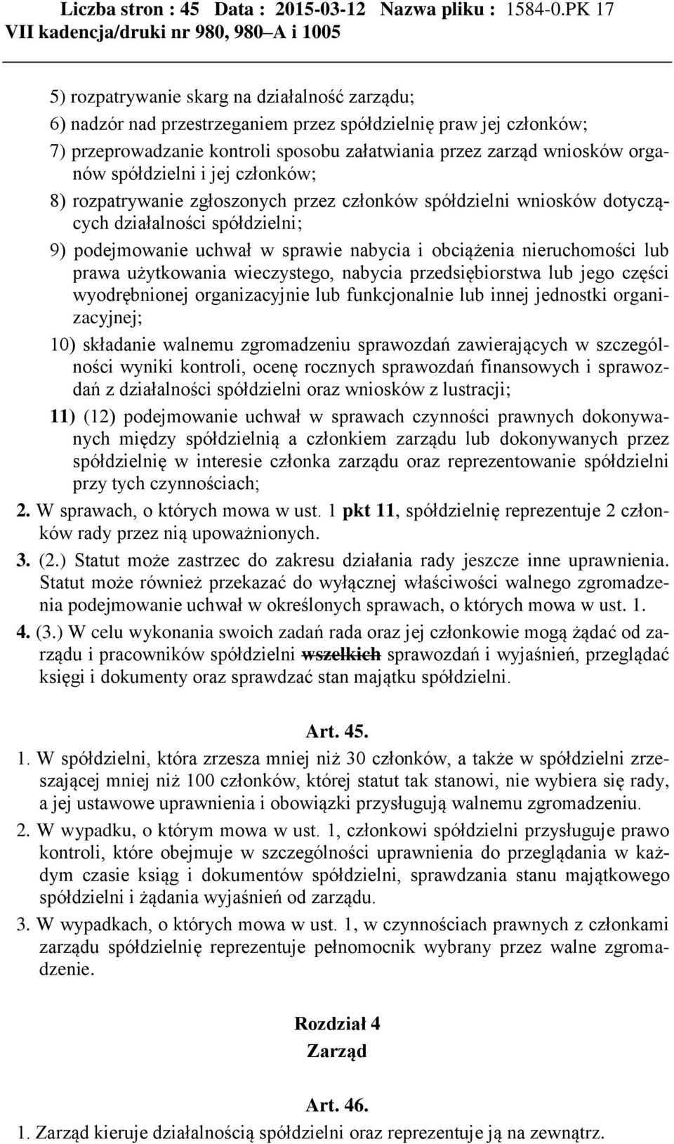 spółdzielni i jej członków; 8) rozpatrywanie zgłoszonych przez członków spółdzielni wniosków dotyczących działalności spółdzielni; 9) podejmowanie uchwał w sprawie nabycia i obciążenia nieruchomości