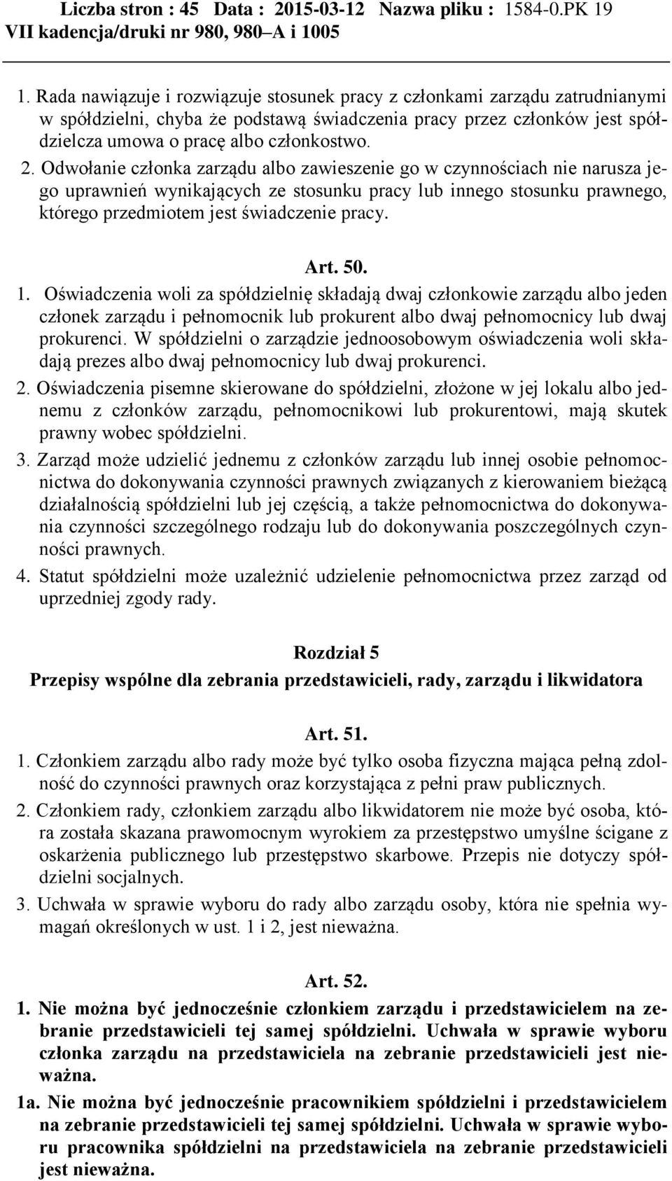 Odwołanie członka zarządu albo zawieszenie go w czynnościach nie narusza jego uprawnień wynikających ze stosunku pracy lub innego stosunku prawnego, którego przedmiotem jest świadczenie pracy. Art.