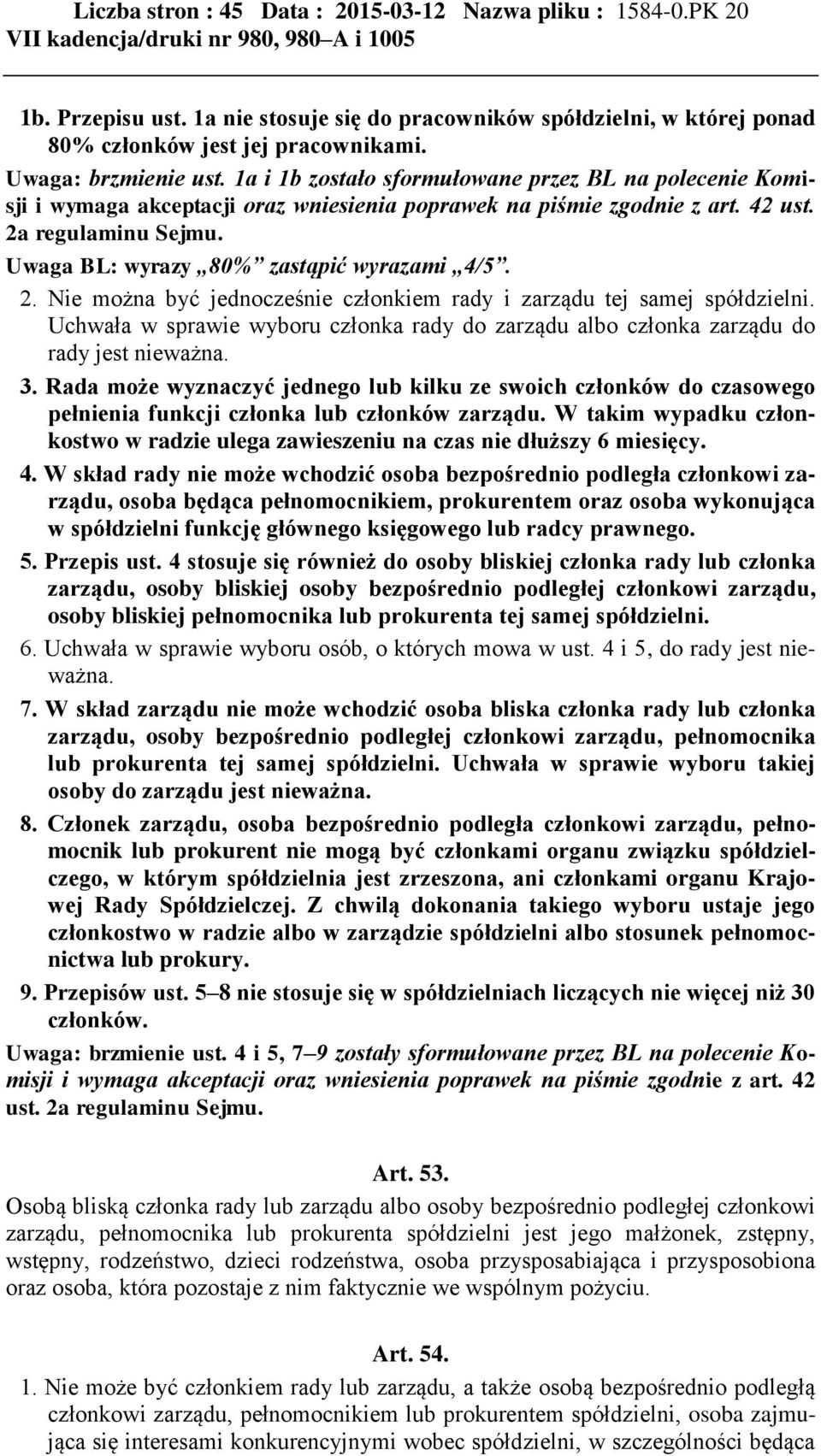 Uwaga BL: wyrazy 80% zastąpić wyrazami 4/5. 2. Nie można być jednocześnie członkiem rady i zarządu tej samej spółdzielni.