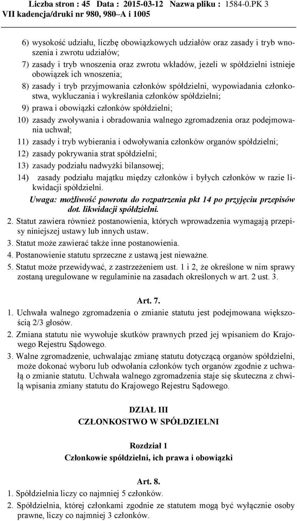 wnoszenia; 8) zasady i tryb przyjmowania członków spółdzielni, wypowiadania członkostwa, wykluczania i wykreślania członków spółdzielni; 9) prawa i obowiązki członków spółdzielni; 10) zasady