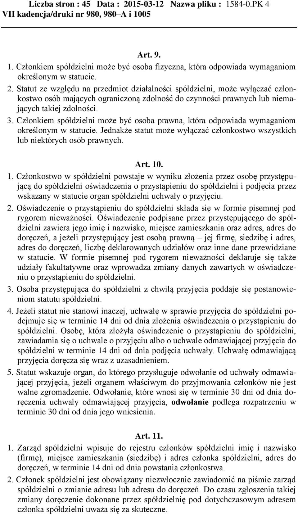 Statut ze względu na przedmiot działalności spółdzielni, może wyłączać członkostwo osób mających ograniczoną zdolność do czynności prawnych lub niemających takiej zdolności. 3.