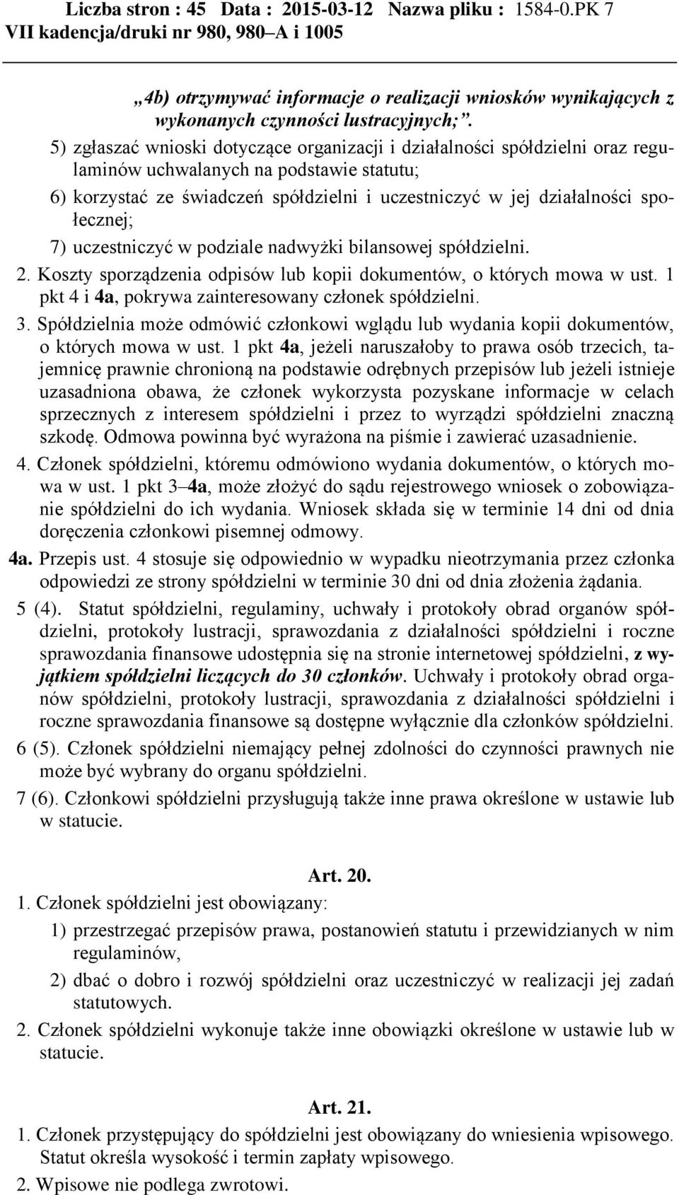 społecznej; 7) uczestniczyć w podziale nadwyżki bilansowej spółdzielni. 2. Koszty sporządzenia odpisów lub kopii dokumentów, o których mowa w ust.