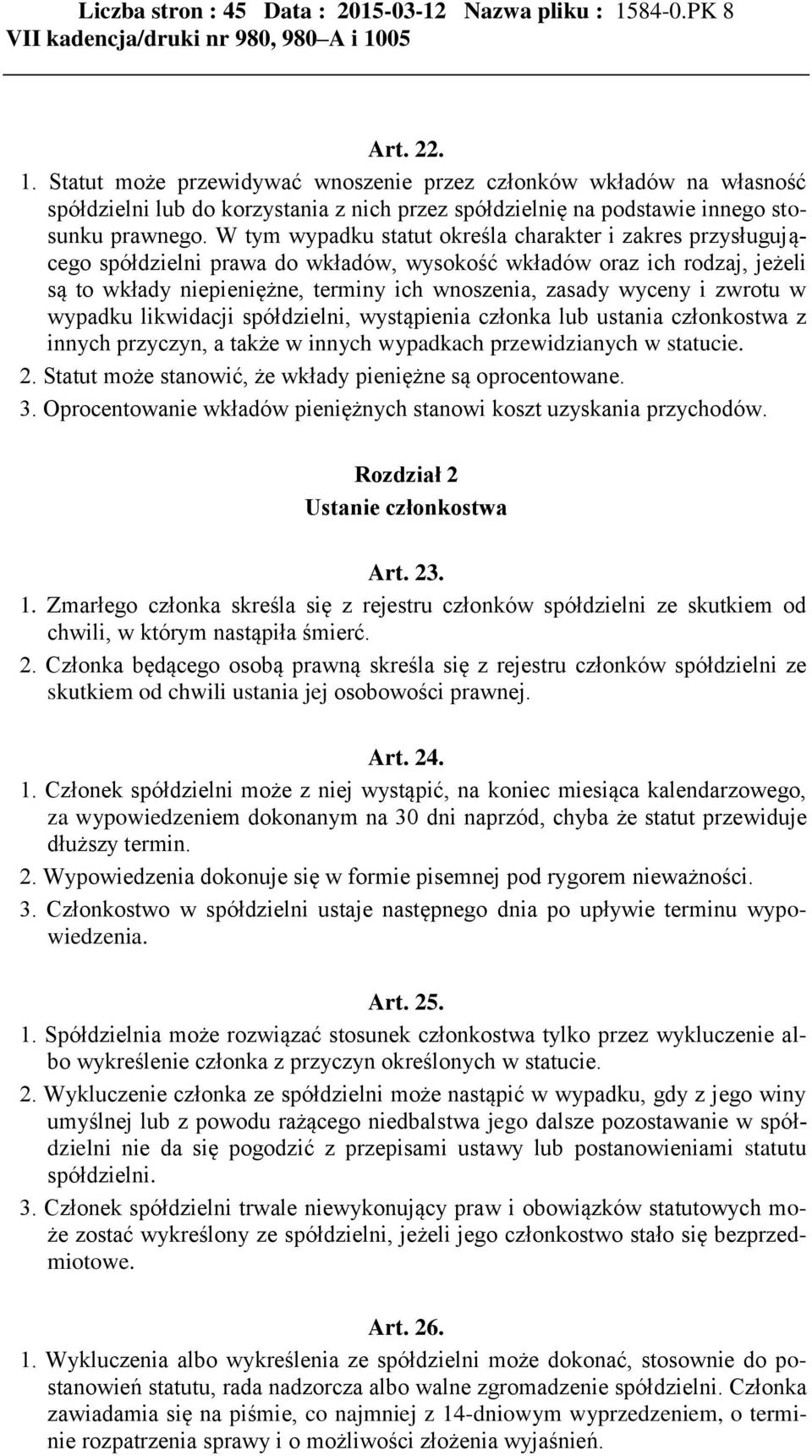 W tym wypadku statut określa charakter i zakres przysługującego spółdzielni prawa do wkładów, wysokość wkładów oraz ich rodzaj, jeżeli są to wkłady niepieniężne, terminy ich wnoszenia, zasady wyceny