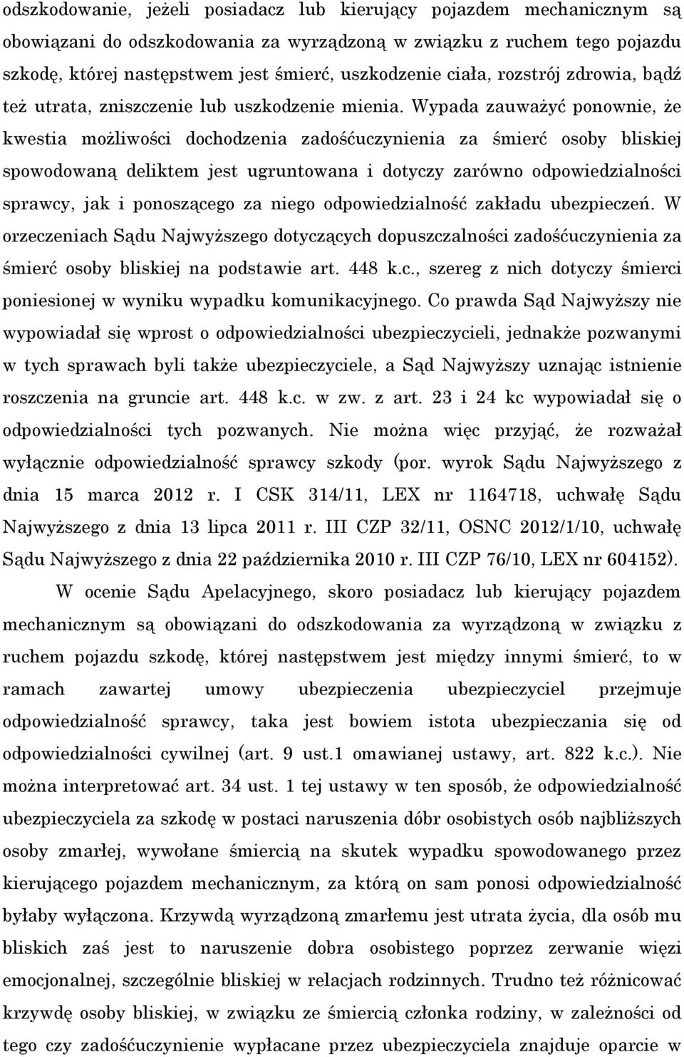 Wypada zauważyć ponownie, że kwestia możliwości dochodzenia zadośćuczynienia za śmierć osoby bliskiej spowodowaną deliktem jest ugruntowana i dotyczy zarówno odpowiedzialności sprawcy, jak i