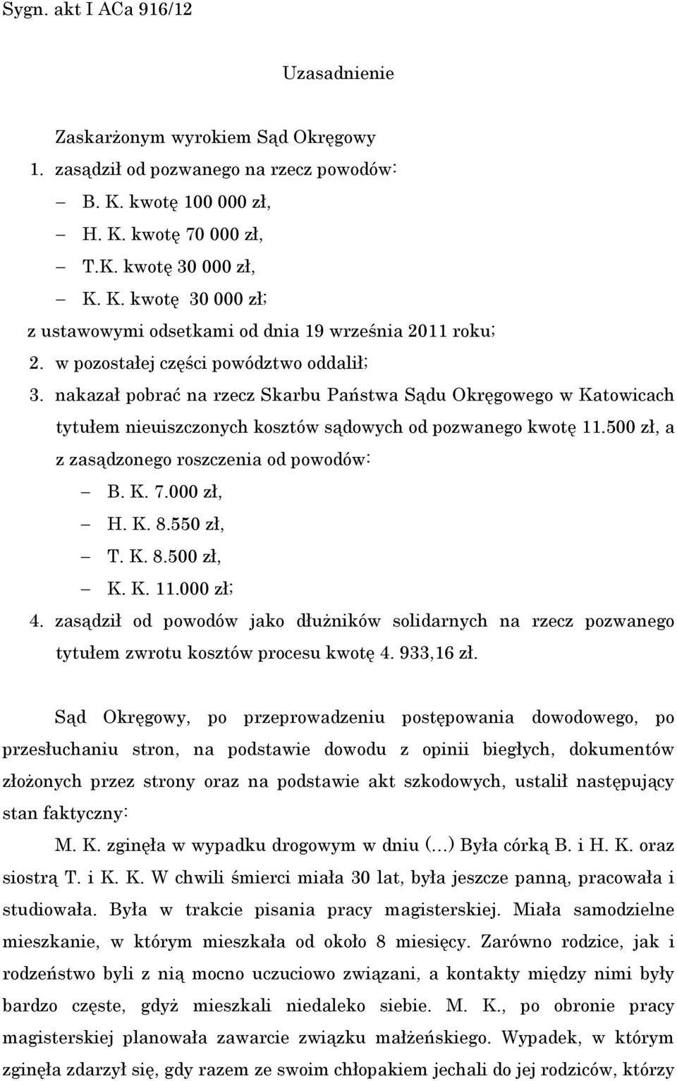 500 zł, a z zasądzonego roszczenia od powodów: B. K. 7.000 zł, H. K. 8.550 zł, T. K. 8.500 zł, K. K. 11.000 zł; 4.