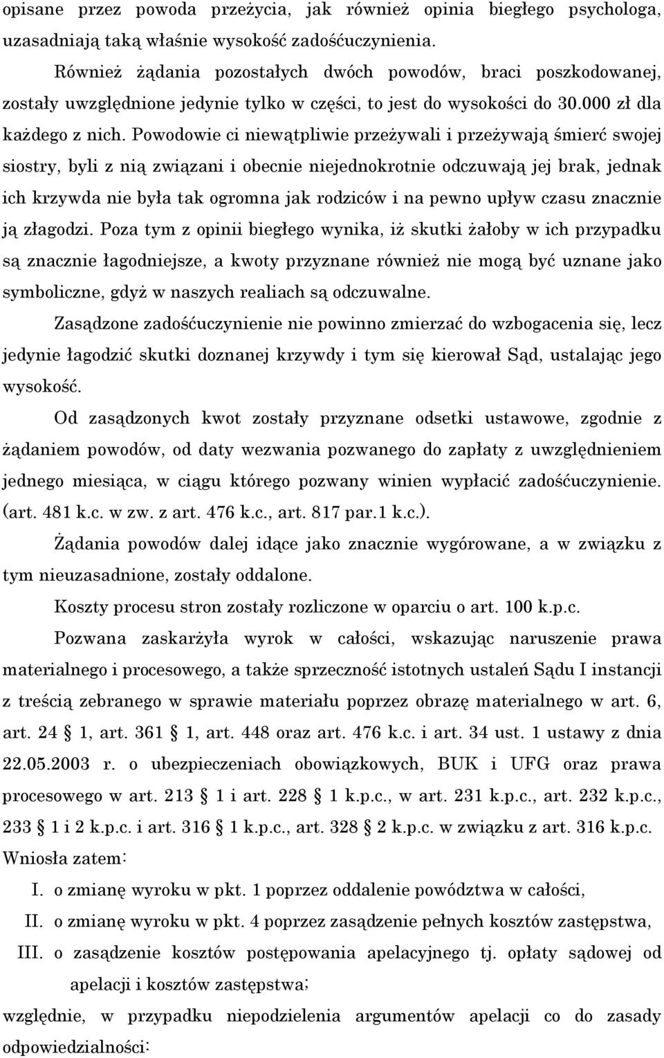 Powodowie ci niewątpliwie przeżywali i przeżywają śmierć swojej siostry, byli z nią związani i obecnie niejednokrotnie odczuwają jej brak, jednak ich krzywda nie była tak ogromna jak rodziców i na