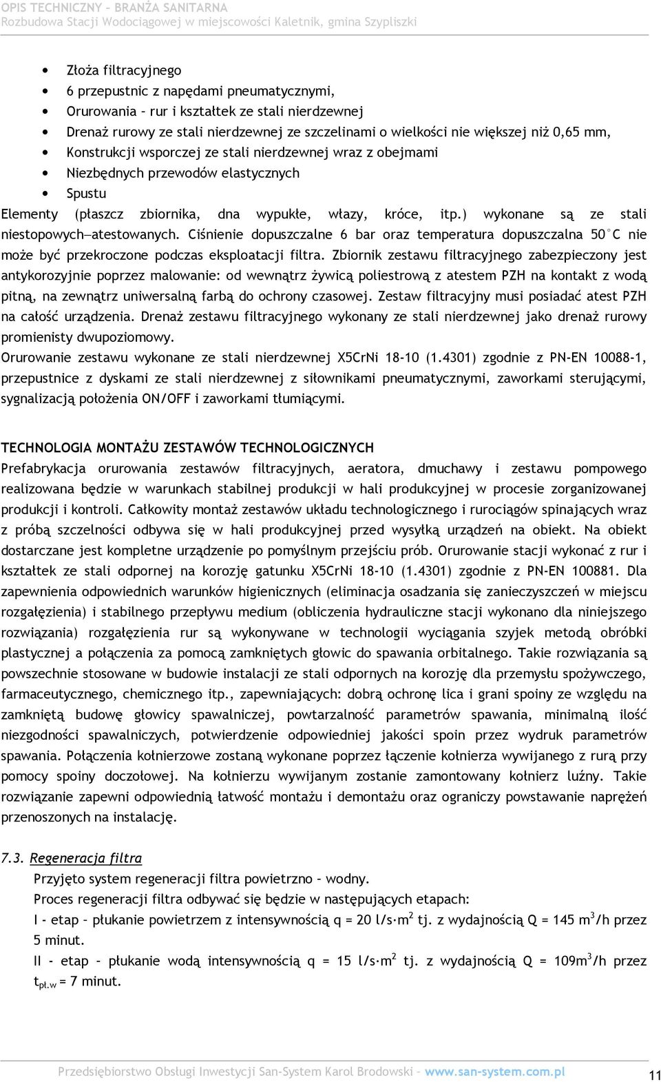 ) wykonane są ze stali niestopowych atestowanych. Ciśnienie dopuszczalne 6 bar oraz temperatura dopuszczalna 50 C nie może być przekroczone podczas eksploatacji filtra.