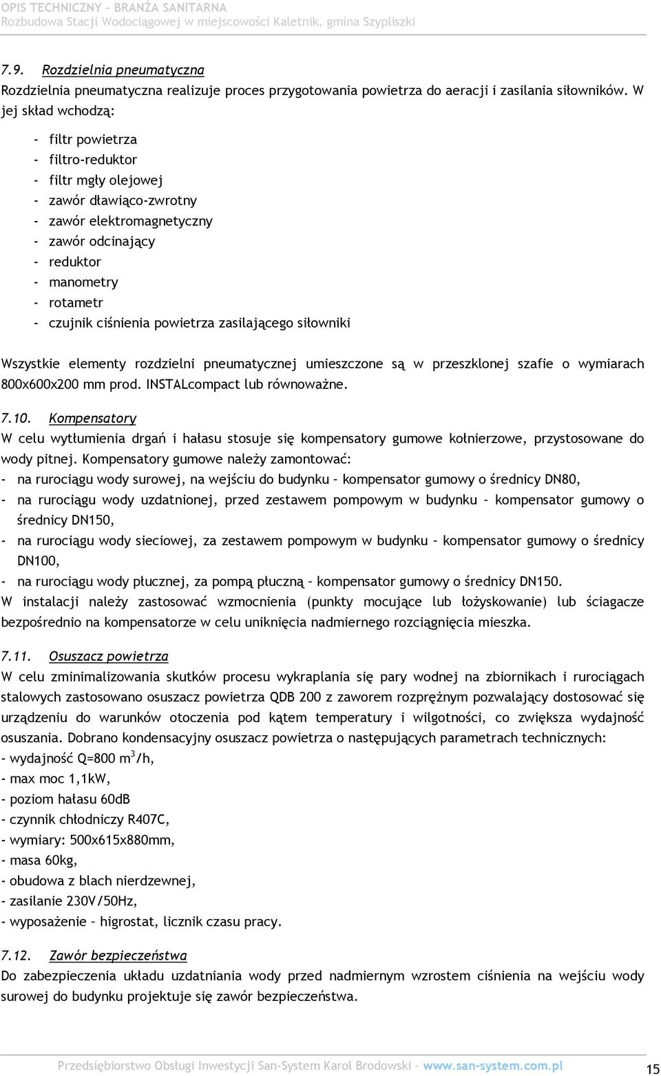 ciśnienia powietrza zasilającego siłowniki Wszystkie elementy rozdzielni pneumatycznej umieszczone są w przeszklonej szafie o wymiarach 800x600x200 mm prod. INSTALcompact lub równoważne. 7.10.