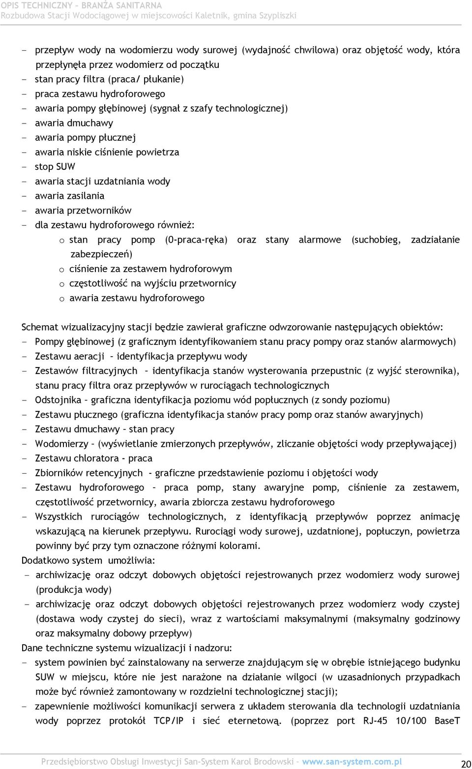 awaria przetworników - dla zestawu hydroforowego również: o stan pracy pomp (0-praca-ręka) oraz stany alarmowe (suchobieg, zadziałanie zabezpieczeń) o ciśnienie za zestawem hydroforowym o