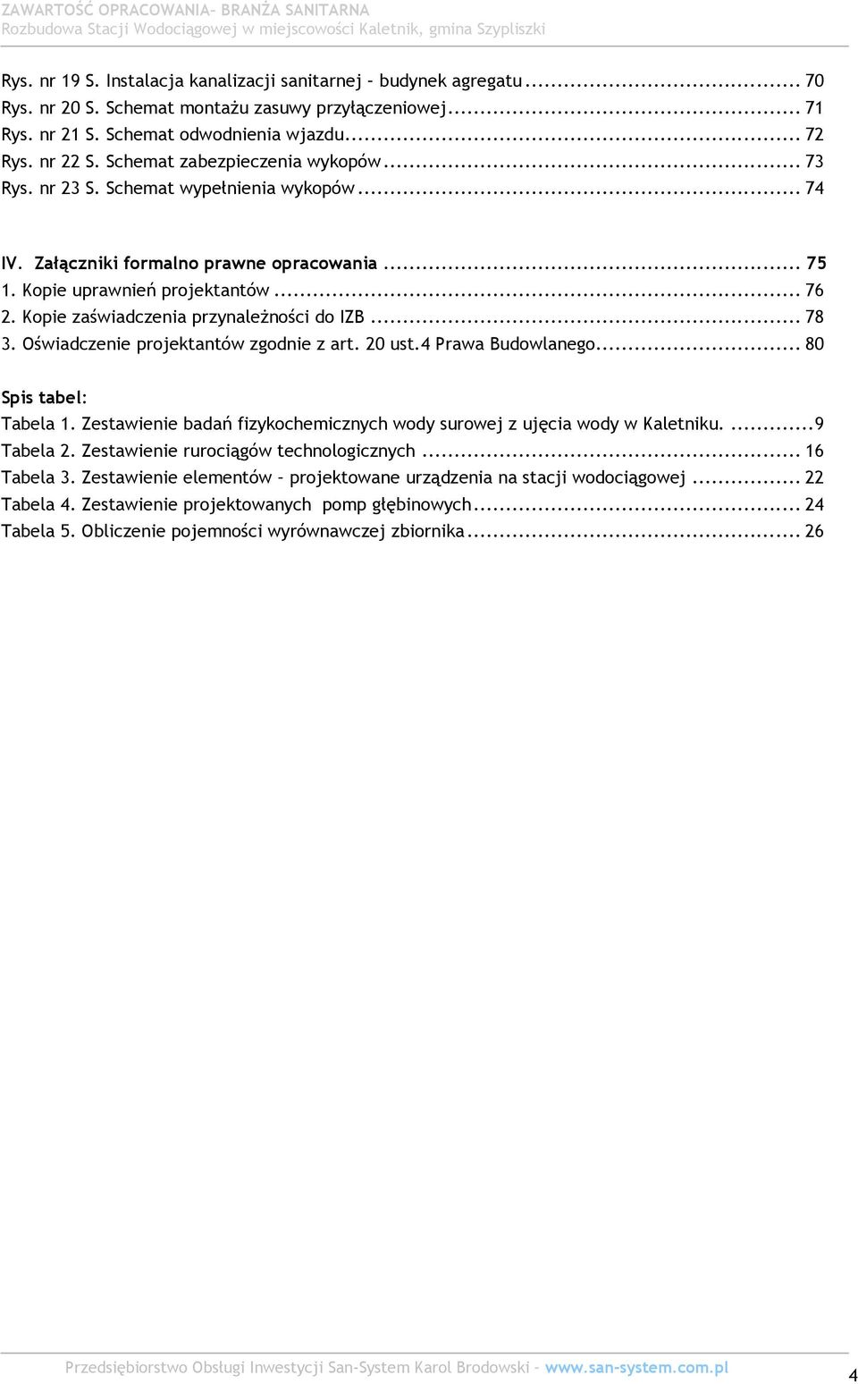 Kopie uprawnień projektantów... 76 2. Kopie zaświadczenia przynależności do IZB... 78 3. Oświadczenie projektantów zgodnie z art. 20 ust.4 Prawa Budowlanego... 80 Spis tabel: Tabela 1.