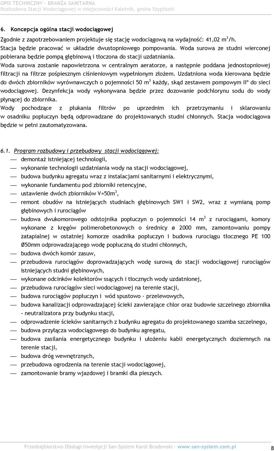 Woda surowa zostanie napowietrzona w centralnym aeratorze, a następnie poddana jednostopniowej filtracji na filtrze pośpiesznym ciśnieniowym wypełnionym złożem.