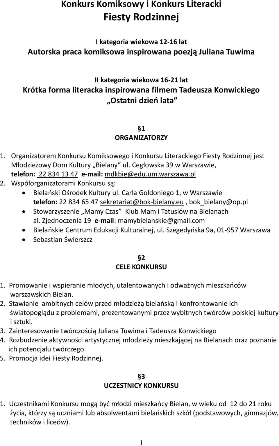 Cegłowska 39 w Warszawie, telefon: 22 834 13 47 e-mail: mdkbie@edu.um.warszawa.pl 2. Współorganizatorami Konkursu są: Bielaoski Ośrodek Kultury ul.