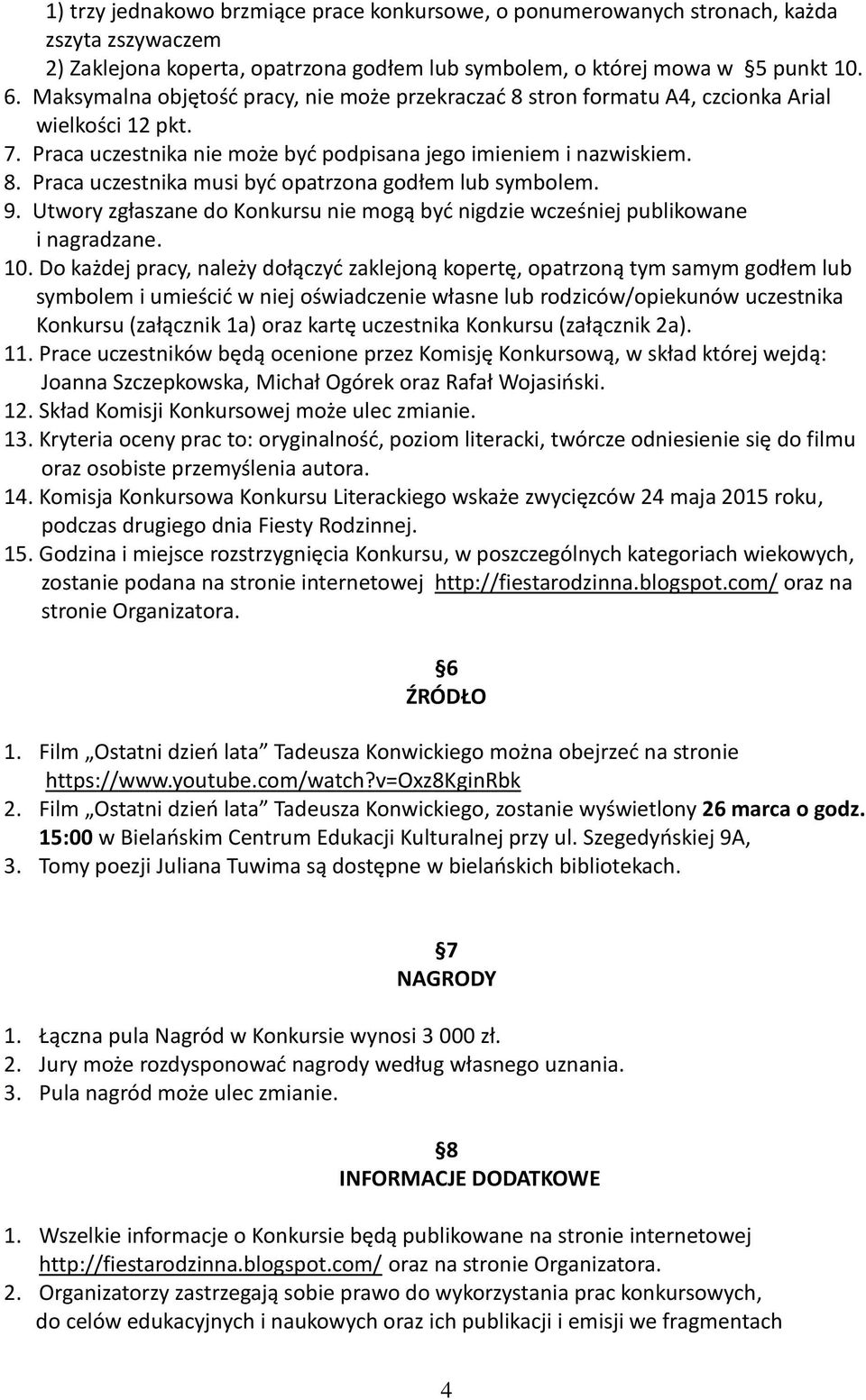 9. Utwory zgłaszane do Konkursu nie mogą byd nigdzie wcześniej publikowane i nagradzane. 10.