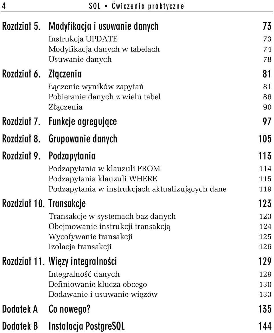 Podzapytania 113 Podzapytania w klauzuli FROM 114 Podzapytania klauzuli WHERE 115 Podzapytania w instrukcjach aktualizujących dane 119 Rozdział 10.