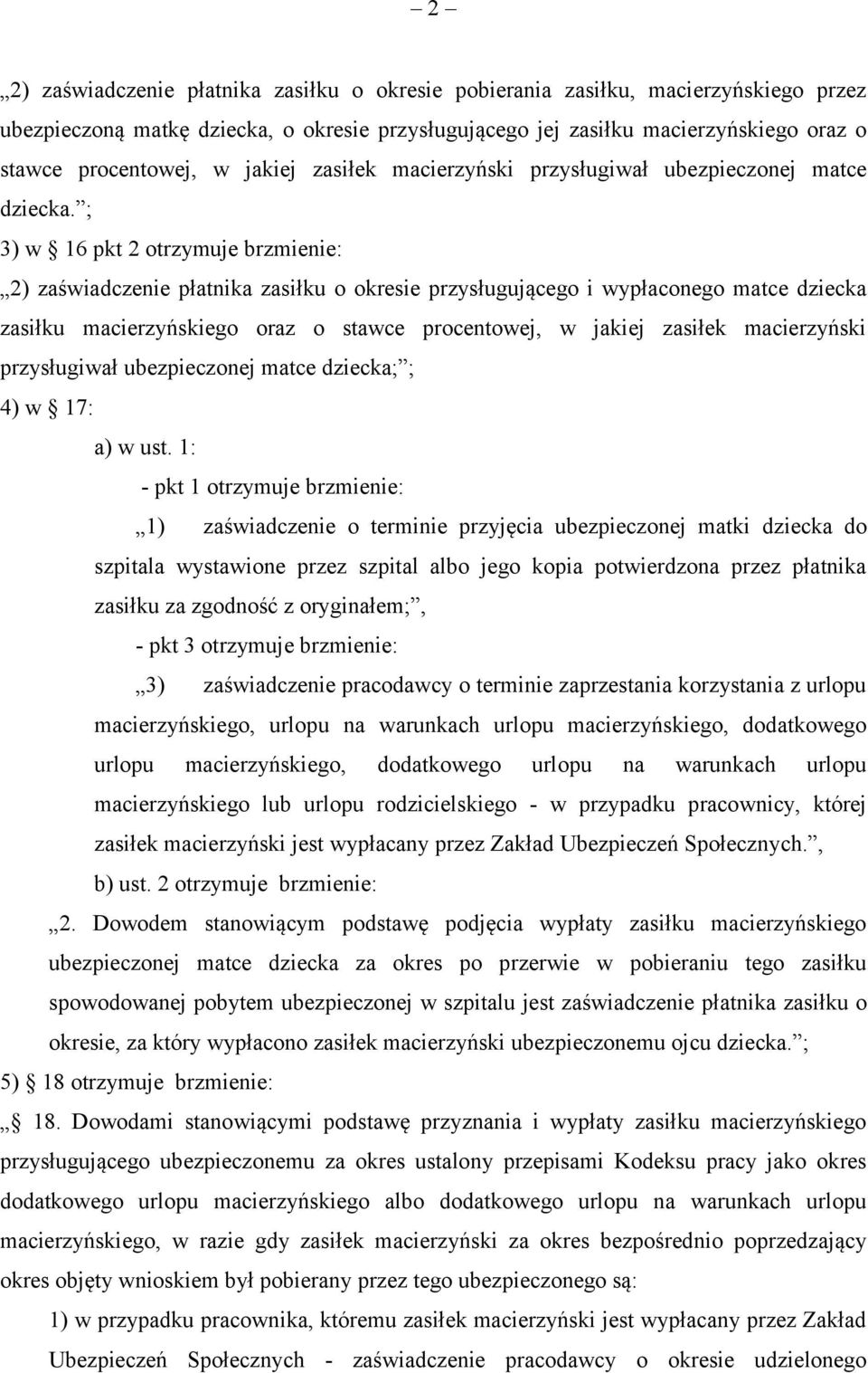 ; 3) w 16 pkt 2 otrzymuje brzmienie: 2) zaświadczenie płatnika zasiłku o okresie przysługującego i wypłaconego matce dziecka zasiłku macierzyńskiego oraz o stawce procentowej, w jakiej zasiłek