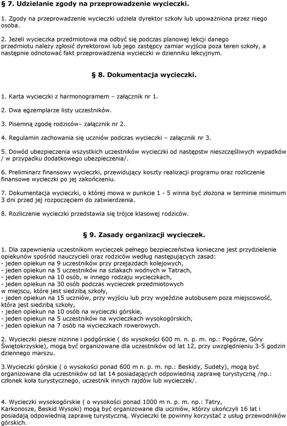 przeprowadzenia wycieczki w dzienniku lekcyjnym. 8. Dokumentacja wycieczki. 1. Karta wycieczki z harmonogramem załącznik nr 1. 2. Dwa egzemplarze listy uczestników. 3.