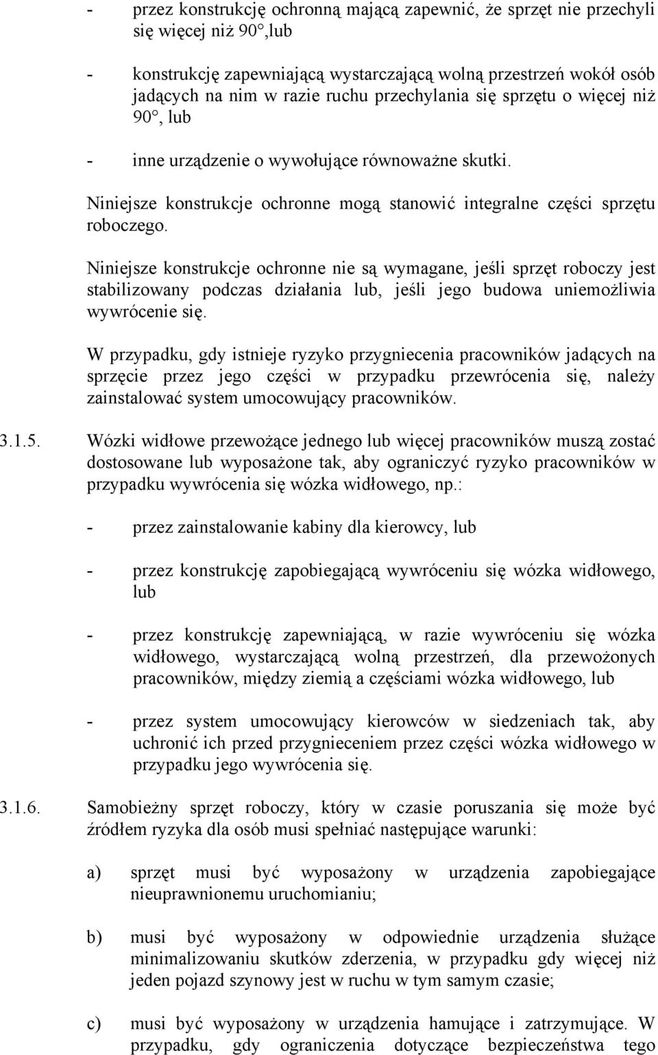 Niniejsze konstrukcje ochronne nie są wymagane, jeśli sprzęt roboczy jest stabilizowany podczas działania lub, jeśli jego budowa uniemożliwia wywrócenie się.