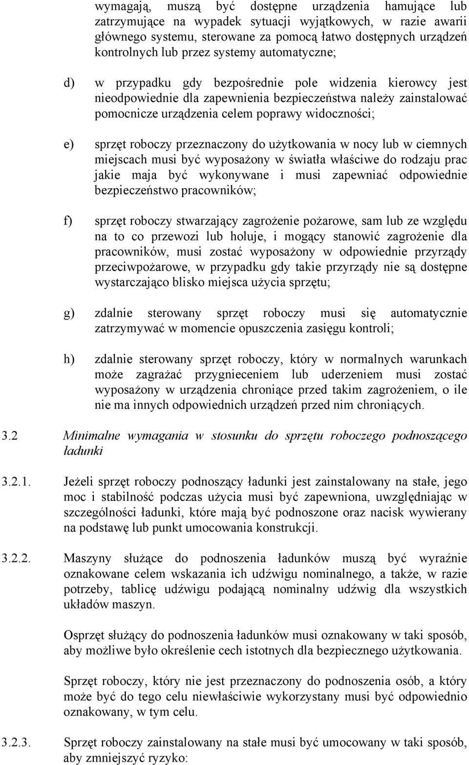 sprzęt roboczy przeznaczony do użytkowania w nocy lub w ciemnych miejscach musi być wyposażony w światła właściwe do rodzaju prac jakie maja być wykonywane i musi zapewniać odpowiednie bezpieczeństwo